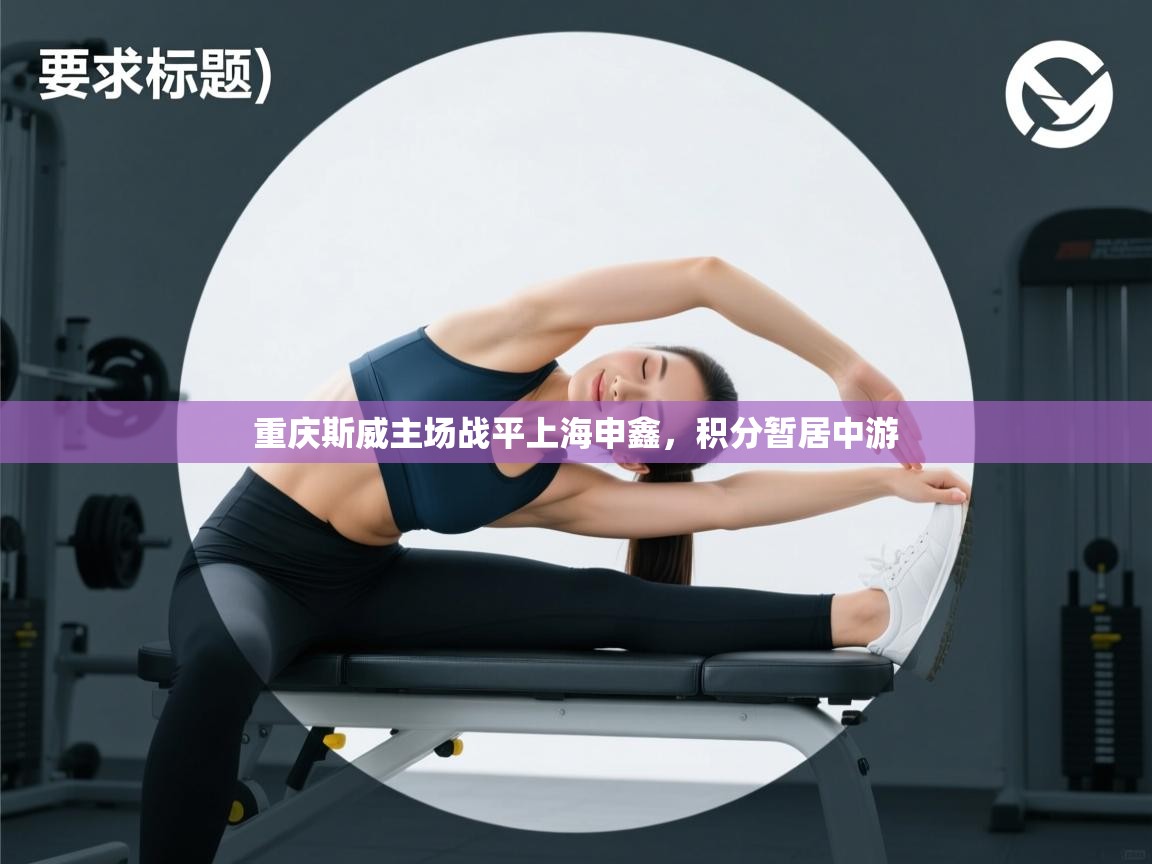 重庆斯威主场战平上海申鑫,积分暂居中游 第2张