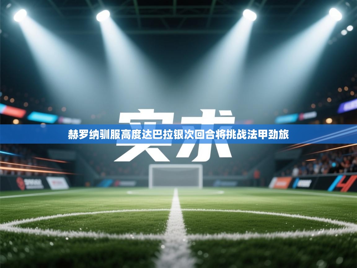 赫罗纳驯服高度达巴拉银次回合将挑战法甲劲旅  第1张